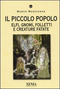 Il piccolo popolo. Elfi, gnomi, folletti e creature fatate - Marco Massignan - Libro Xenia 2006, I tascabili | Libraccio.it