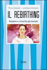 Il rebirthing. Respiro e crescita personale - Pino Libonati, Loredana Volante - Libro Xenia 2006, I tascabili | Libraccio.it