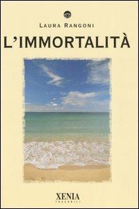 L' immortalità - Laura Rangoni - Libro Xenia 2006, I tascabili | Libraccio.it