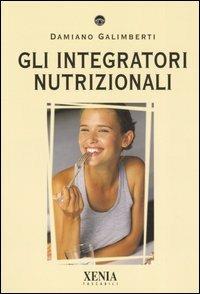 Gli integratori nutrizionali - Damiano Galimberti - Libro Xenia 2006, I tascabili | Libraccio.it