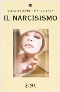 Il narcisismo - Elisa Balconi, Marco Erba - Libro Xenia 2006, I tascabili | Libraccio.it
