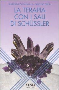La terapia con i sali di Schüssler - Roberto Pagnanelli, Cristina Orel - Libro Xenia 2006, L' altra scienza | Libraccio.it