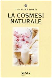 La cosmesi naturale - Cristiana Monti - Libro Xenia 2007, I tascabili | Libraccio.it