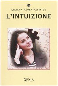 L' intuizione - Liliana Paola Pacifico - Libro Xenia 2007, I tascabili | Libraccio.it