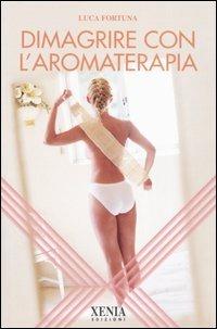 Dimagrire con l'aromaterapia - Luca Fortuna - Libro Xenia 2007, L'altra scienza | Libraccio.it