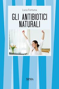 Gli antibiotici naturali - Luca Fortuna - Libro Xenia 2007, I tascabili | Libraccio.it