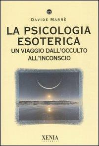 La psicologia esoterica. Un viaggio dall'occulto all'inconscio - Davide Marrè - Libro Xenia 2007, I tascabili | Libraccio.it