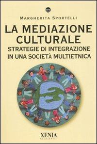 La mediazione culturale. Strategie di integrazione in una società multietnica - Margherita Sportelli - Libro Xenia 2007, I tascabili | Libraccio.it