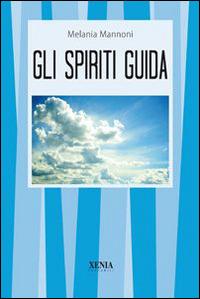 Gli spiriti guida - Melania Mannoni - Libro Xenia 2007, I tascabili | Libraccio.it