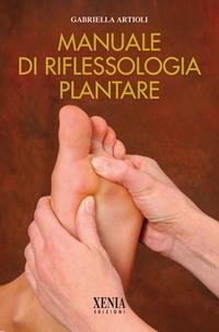 Manuale di riflessologia plantare - Gabriella Artioli - Libro Xenia 2007, L' altra scienza | Libraccio.it