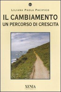 Il cambiamento. Un percorso di crescita - Liliana Paola Pacifico - Libro Xenia 2008, I tascabili | Libraccio.it