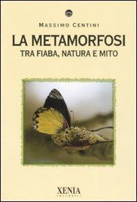 La metamorfosi. Tra fiaba, natura e mito - Massimo Centini - Libro Xenia 2008, I tascabili | Libraccio.it