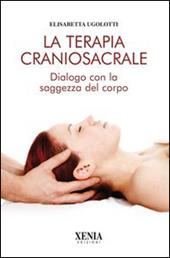 La terapia craniosacrale. Dialogo con la saggezza del corpo