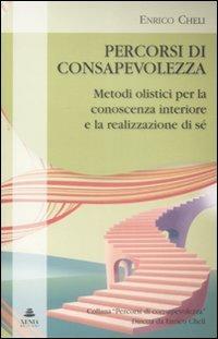 Percorsi di consapevolezza. Metodi olistici per la conoscenza interiore e la realizzazione di sé - Enrico Cheli - Libro Xenia 2008, Percorsi di consapevolezza | Libraccio.it