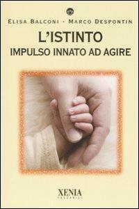 L' istinto. Impulso innato ad agire - Elisa Balconi, Marco Despontin - Libro Xenia 2009, I tascabili | Libraccio.it