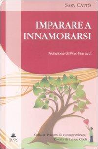 Imparare a innamorarsi - Sara Cattò - Libro Xenia 2009, Percorsi di consapevolezza | Libraccio.it
