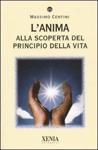 L'anima. Alla scoperta del principio della vita - Massimo Centini - Libro Xenia 2009, I tascabili | Libraccio.it