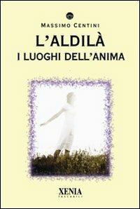 L' aldilà. I luoghi dell'anima - Massimo Centini - Libro Xenia 2009, I tascabili | Libraccio.it
