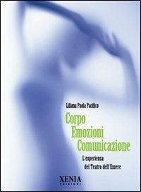 Corpo emozioni comunicazione. L'esperienza del teatro dell'essere - Liliana Paola Pacifico - Libro Xenia 2009, Pensieri felici | Libraccio.it