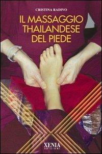 Il massaggio thailandese del piede - Cristina Radivo - Libro Xenia 2009, L'altra scienza | Libraccio.it