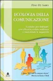 Ecologia della comunicazione. Tecniche per dialogare con efficacia, evitare malintesi e trasformare le negatività