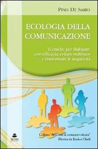 Ecologia della comunicazione. Tecniche per dialogare con efficacia, evitare malintesi e trasformare le negatività - Pino De Sario - Libro Xenia 2010, Percorsi di consapevolezza | Libraccio.it
