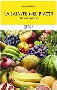 La salute nel piatto. Cibo che guarisce - Barbara Braj - Libro Xenia 2010, Biblioteca economica dell'altra scienza | Libraccio.it