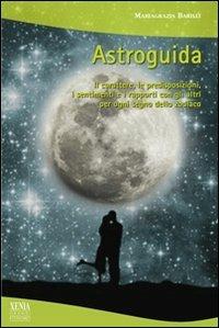 Astroguida. Il carattere, le predisposizioni, i sentimenti e i rapporti con gli altri per ogni segno dello Zodiaco - M. Grazia Barilli - Libro Xenia 2010, I grandi economici Xenia | Libraccio.it