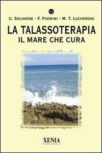 La talassoterapia. Il mare che cura - Francesco Padrini, Maria Teresa Lucheroni, Umberto Solimene - Libro Xenia 2010, I tascabili | Libraccio.it