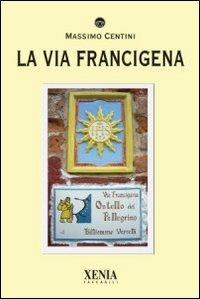 La via Francigena - Massimo Centini - Libro Xenia 2010, I tascabili | Libraccio.it