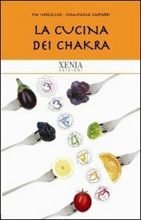 La cucina dei chakra - Pia Vercellesi, Giampaolo Gasparri - Libro Xenia 2010, Biblioteca economica dell'altra scienza | Libraccio.it