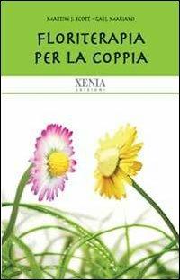 Floriterapia per la coppia - Martin J. Scott, Gael Mariani - Libro Xenia 2010, Biblioteca economica dell'altra scienza | Libraccio.it