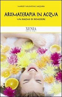 Aromaterapia in acqua. Un bagno di benessere - Margò V. Lazzara - Libro Xenia 2010, Biblioteca economica dell'altra scienza | Libraccio.it