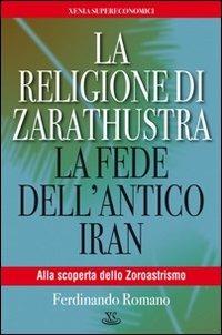 La religione di Zarathustra. La fede dell'antico Iran - Ferdinando Romano - Libro Xenia 2010, Supereconomici | Libraccio.it