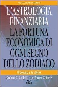 L' astrologia finanziaria. La fortuna economica di ogni segno dello zodiaco. Il denaro e le stelle - Giuliana Ghiandelli, Gianfranco Guidazzi - Libro Xenia 2010, Supereconomici | Libraccio.it