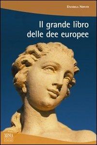 Il grande libro delle dee europee - Daniela Nipoti - Libro Xenia 2010, I grandi economici Xenia | Libraccio.it