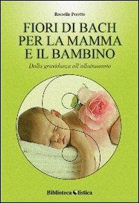 I fiori di Bach per la mamma e il bambino. Dalla gravidanza all'allattamento - Rossella Peretto - Libro Xenia 2010, Biblioteca olistica | Libraccio.it
