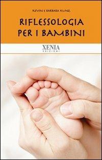 Riflessologia per i bambini - Kevin Kunz, Barbara Kunz - Libro Xenia 2010, Biblioteca economica dell'altra scienza | Libraccio.it