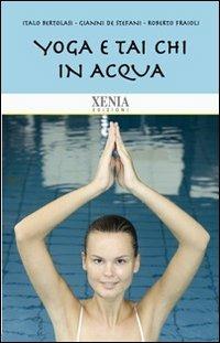 Yoga e tai chi in acqua - Italo Bertolasi, Gianni De Stefani, Roberto Fraioli - Libro Xenia 2011, Biblioteca economica dell'altra scienza | Libraccio.it