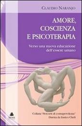 Amore, coscienza e psicoterapia. Verso una nuova educazione dell'essere umano