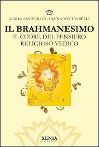 Il brahmanesimo. Il cuore del pensiero religioso vedico - Maria Angelillo, Elena Mucciarelli - Libro Xenia 2011, I tascabili | Libraccio.it