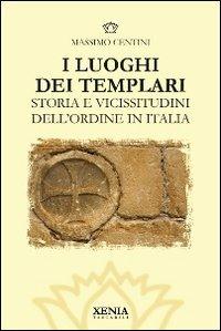 I luoghi dei templari. Storia e vicissitudini dell'Ordine in Italia - Massimo Centini - Libro Xenia 2011, I tascabili | Libraccio.it