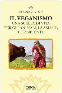 Il veganismo. Una scelta di vita per gli animali, la salute e l'ambiente - Stefano Momentè - Libro Xenia 2011, I tascabili | Libraccio.it