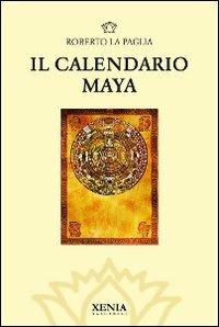 Il calendario Maya - Roberto La Paglia - Libro Xenia 2011, I tascabili | Libraccio.it
