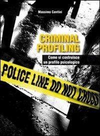 Criminal profiling. Come si costruisce un profilo psicologico - Massimo Centini - Libro Xenia 2011, Pensieri felici | Libraccio.it