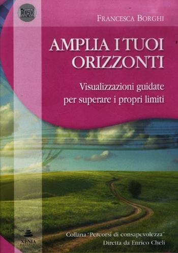 Amplia i tuoi orizzonti. Visualizzazioni guidate per superare i proprilimiti. Audiolibro. CD Audio. Con libro - Francesca Borghi - Libro Xenia 2012, Percorsi di consapevolezza | Libraccio.it