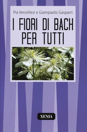 Fiori di Bach per tutti - Pia Vercellesi, Giampaolo Gasparri - Libro Xenia 2013, I tascabili | Libraccio.it