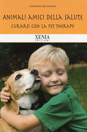 Animali amici della salute. Curarsi con la pet therapy - Giovanni Ballarini, Stefano Chiappelloni - Libro Xenia 2013, Biblioteca economica dell'altra scienza | Libraccio.it