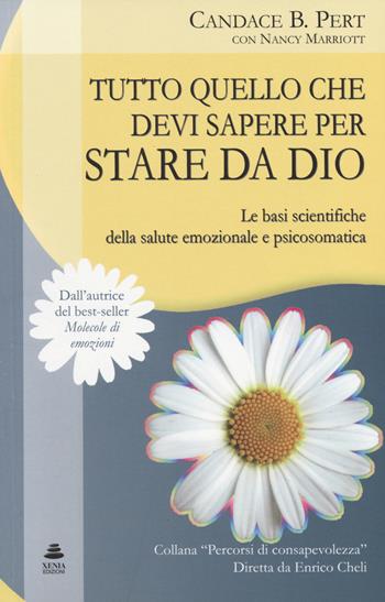 Tutto quello che devi sapere per stare da Dio. Le basi scientifiche della salute emozionale e psicosomatica - Candace B. Pert, Nancy Marriott - Libro Xenia 2014, Percorsi di consapevolezza | Libraccio.it