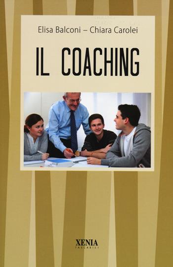 Il Coaching - Elisa Balconi, Chiara Carolei - Libro Xenia 2014, I tascabili | Libraccio.it